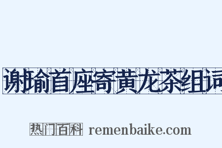 谢瑜首座寄黄龙茶组词是什么意思的图片